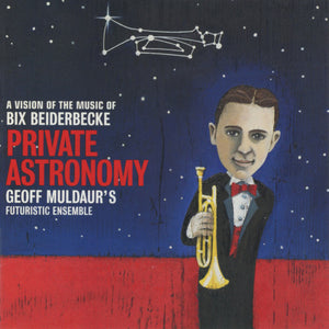 Geoff Muldaur's Futuristic Ensemble : Private Astronomy - A Vision Of The Music Of Bix Beiderbecke (CD, Album)