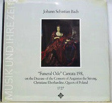 Johann Sebastian Bach : "Funeral Ode" Cantata 198, On The Decease Of The Consort Of Augustus The Strong, Christiane Eberhardine, Queen Of Poland 1727 (LP)